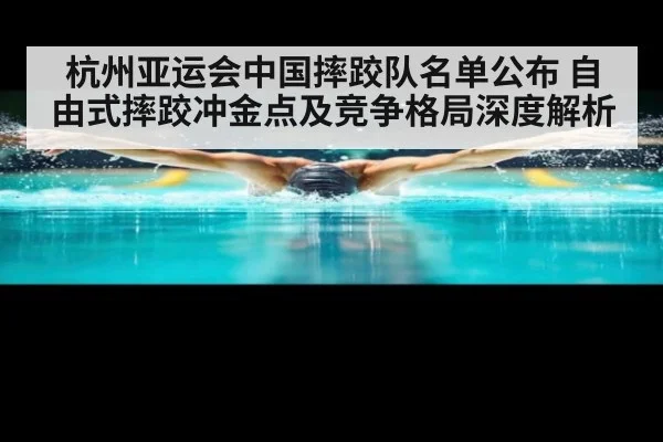 杭州亚运会中国摔跤队名单公布 自由式摔跤冲金点及竞争格局深度解析