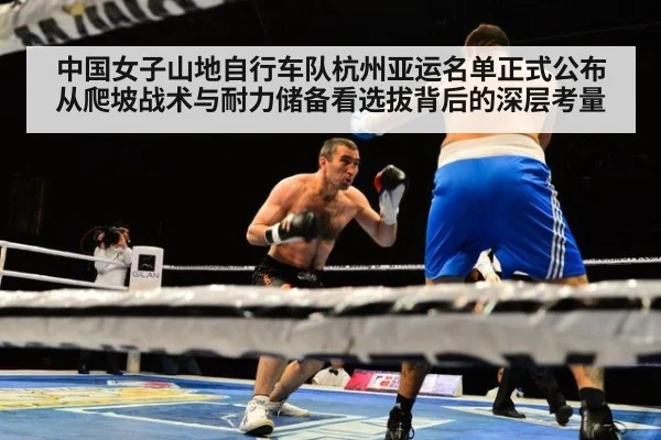 中国女子山地自行车队杭州亚运名单正式公布 从爬坡战术与耐力储备看选拔背后的深层考量